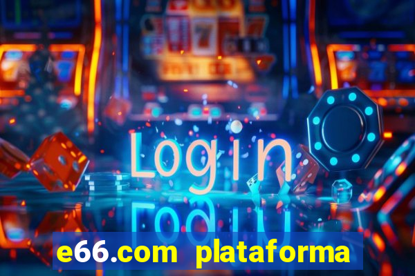 e66.com plataforma de jogos